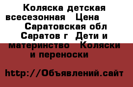 Коляска детская всесезонная › Цена ­ 4 000 - Саратовская обл., Саратов г. Дети и материнство » Коляски и переноски   